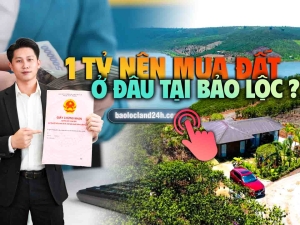 1 tỷ nên mua đất ở đâu tại Bảo Lộc? Gợi ý thực tế theo từng khu vực 2026
