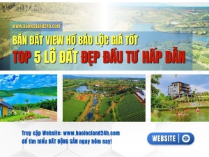 Bán Đất View Hồ Bảo Lộc | Top 5 Lô Đất Đẹp Giá Tốt Nhất Hiện Nay