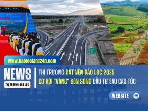 Thị Trường Đất Nền Bảo Lộc 2025: Đón Sóng Đầu Tư Sau Cao Tốc