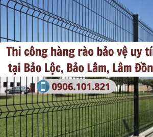 Thi công hàng rào bảo vệ uy tín - chất lượng tại Bảo Lộc, Bảo Lâm, Lâm Đồng ...