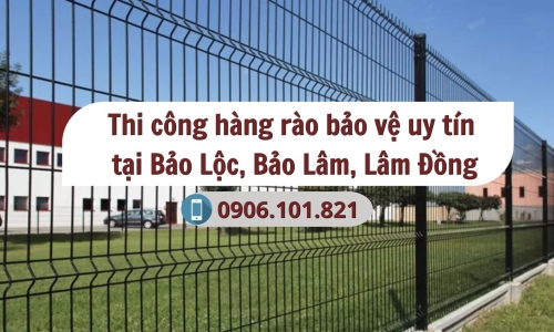Thi công hàng rào bảo vệ uy tín - chất lượng tại Bảo Lộc, Bảo Lâm, Lâm Đồng