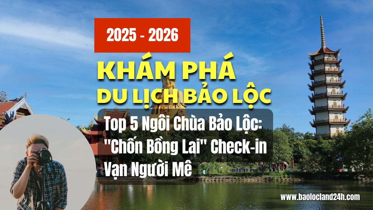 Top 5 Ngôi Chùa Bảo Lộc: "Chốn Bồng Lai" Check-in Vạn Người Mê