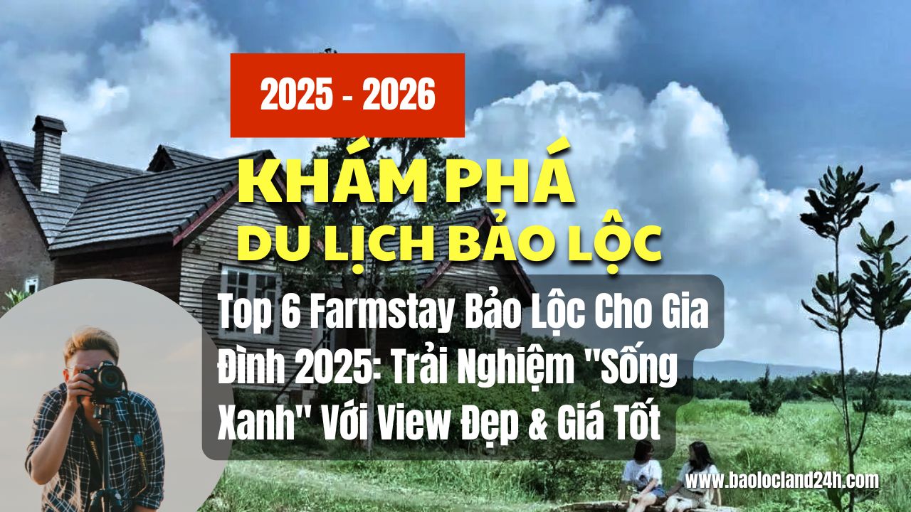 op 6 Farmstay Bảo Lộc Cho Gia Đình 2025: Trải Nghiệm 